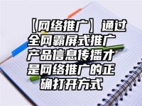 【網絡推廣】通過全網霸屏式推廣產品信息傳播才是網絡推廣的正確打開方式
