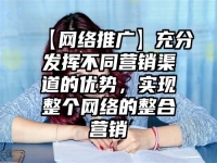 【網絡推廣】充分發揮不同營銷渠道的優勢，實現整個網絡的整合營銷