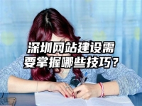 深圳網(wǎng)站建設需要掌握哪些技巧？